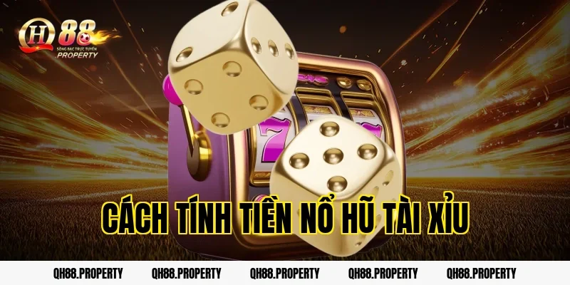 Cách Tính Tiền Nổ Hũ Tài Xỉu QH88: Công Thức Hốt Bạc Tỷ Cực Nhanh