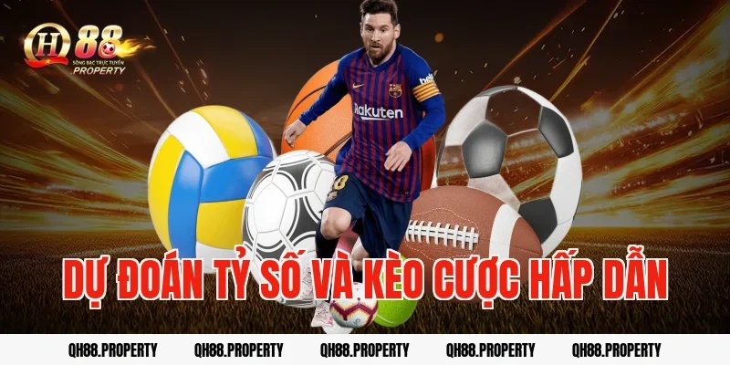 Dự đoán tỷ số và kèo cược hấp dẫn
