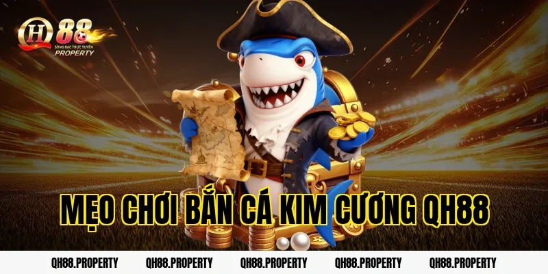 Mẹo Chơi Bắn Cá Kim Cương QH88 Dễ Thắng Cho Người Mới