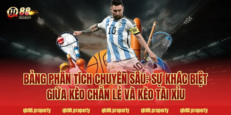 Bảng phân tích chuyên sâu: Sự khác biệt giữa Kèo Chẵn Lẻ và Kèo Tài Xỉu
